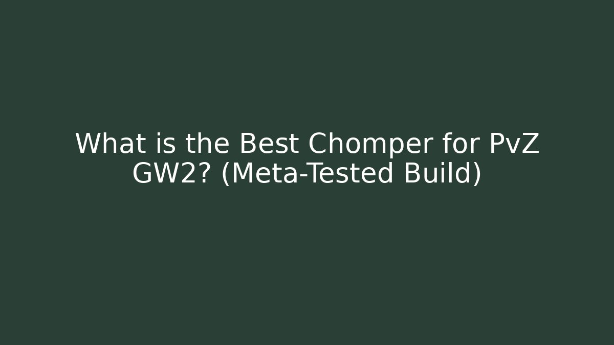 What is the Best Chomper for PvZ GW2? (Meta-Tested Build)
