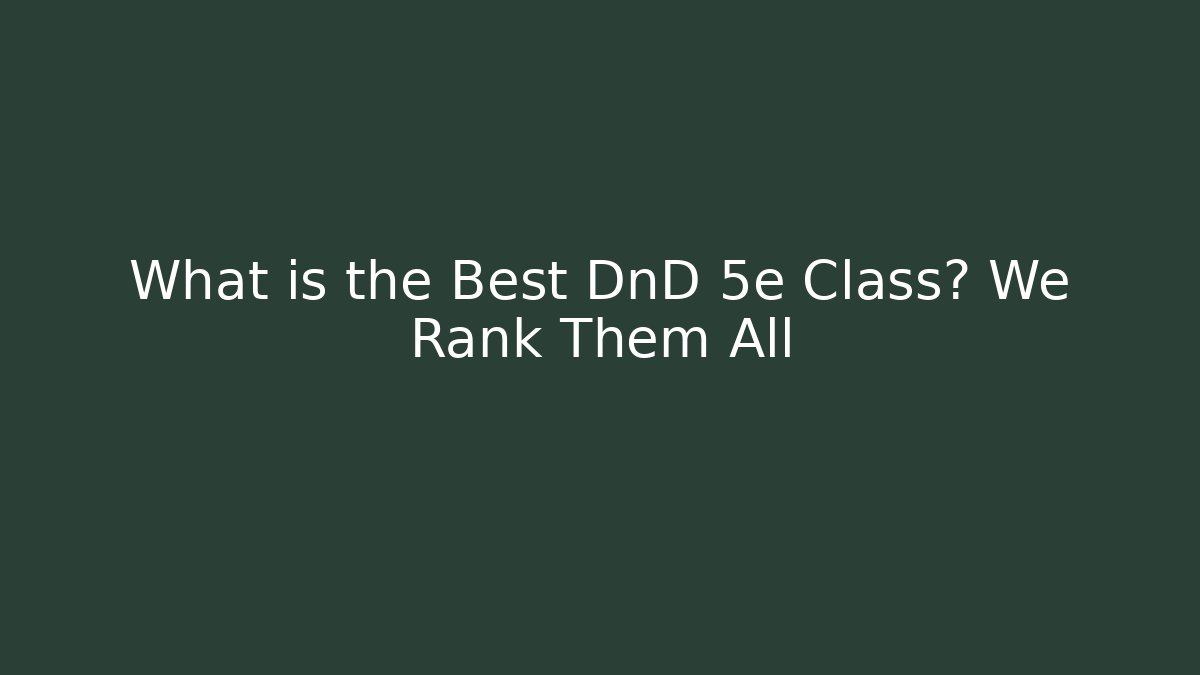 What is the Best DnD 5e Class? We Rank Them All