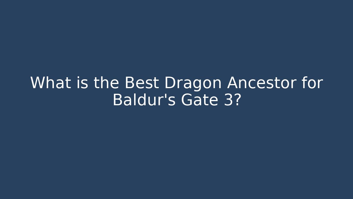 What is the Best Dragon Ancestor for Baldur's Gate 3?