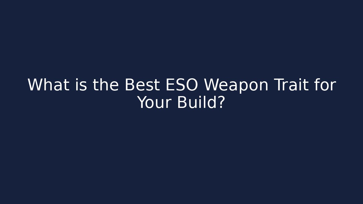 What is the Best ESO Weapon Trait for Your Build?