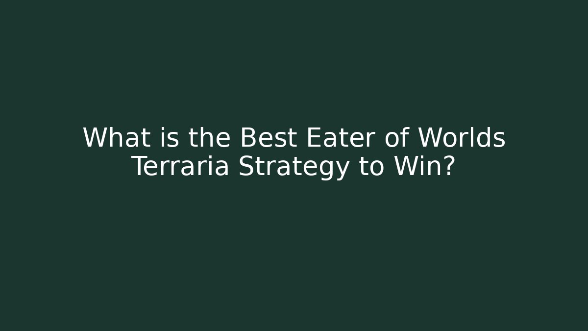 What is the Best Eater of Worlds Terraria Strategy to Win?