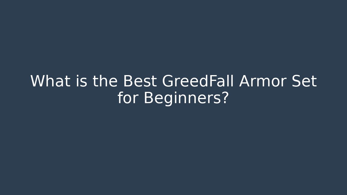 What is the Best GreedFall Armor Set for Beginners?