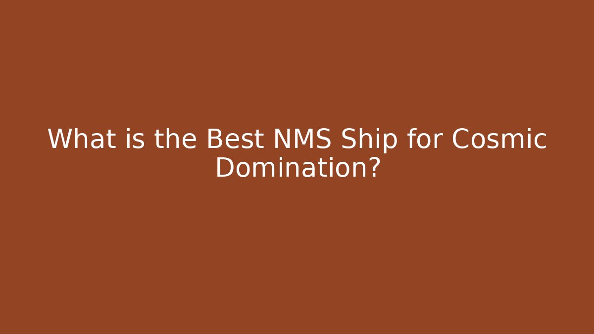 What is the Best NMS Ship for Cosmic Domination?