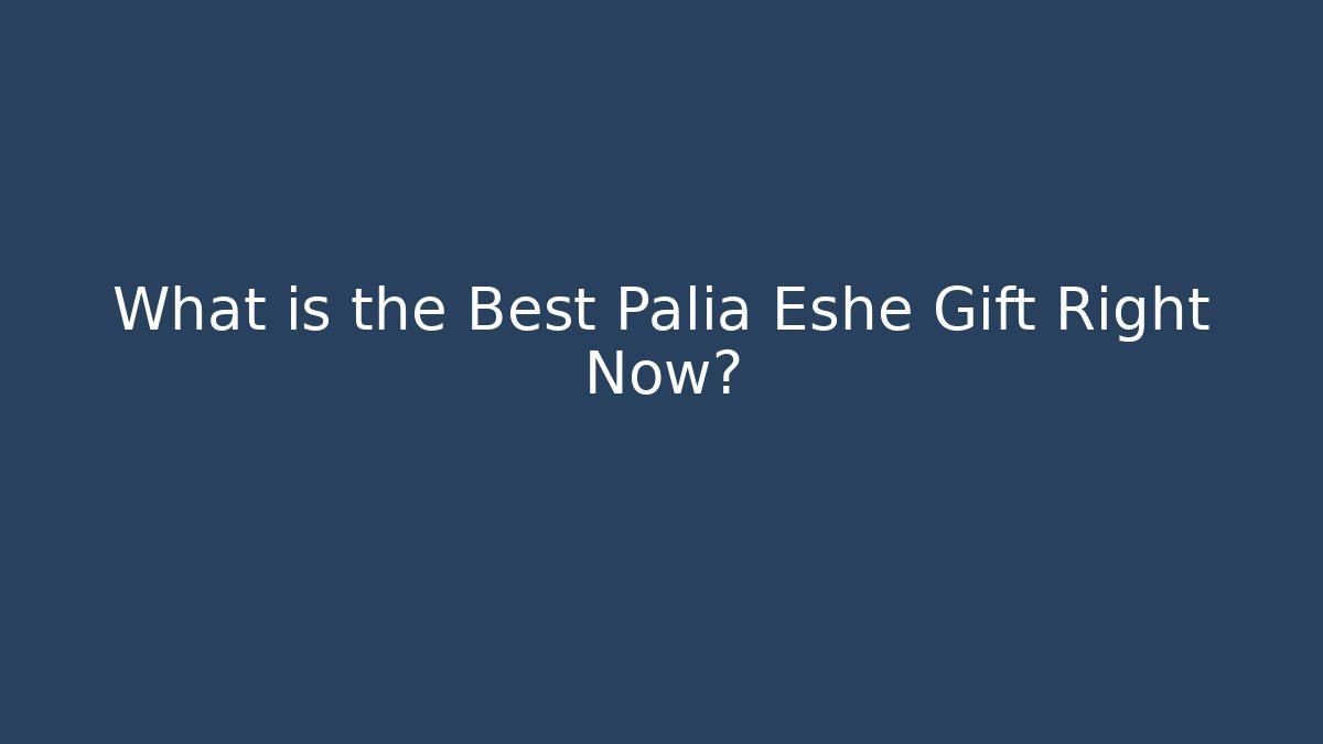 What is the Best Palia Eshe Gift Right Now?