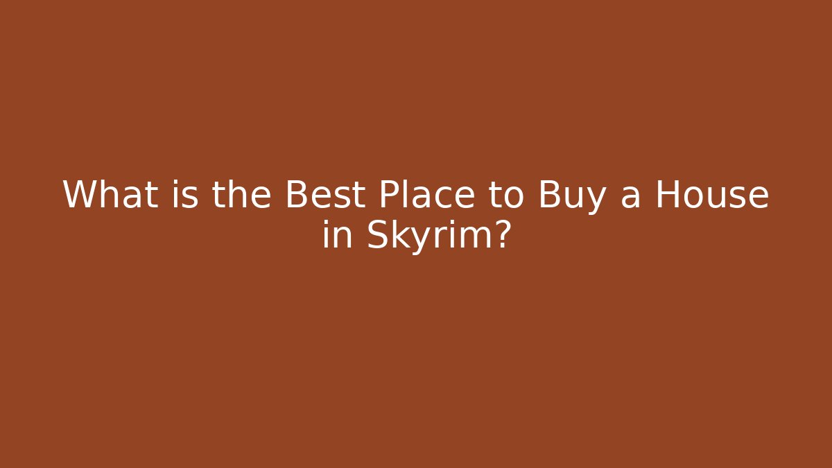 What is the Best Place to Buy a House in Skyrim?