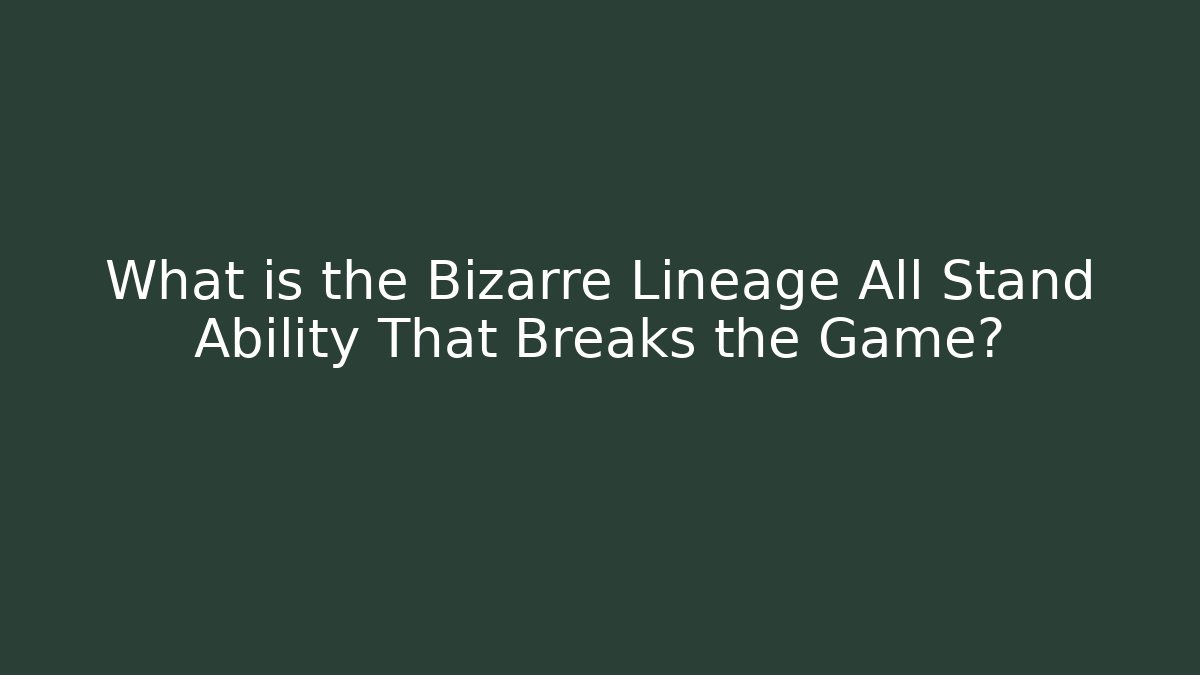 What is the Bizarre Lineage All Stand Ability That Breaks the Game?