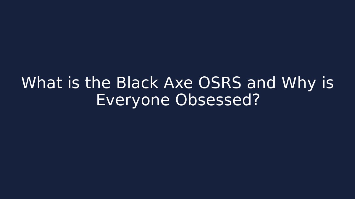 What is the Black Axe OSRS and Why is Everyone Obsessed?