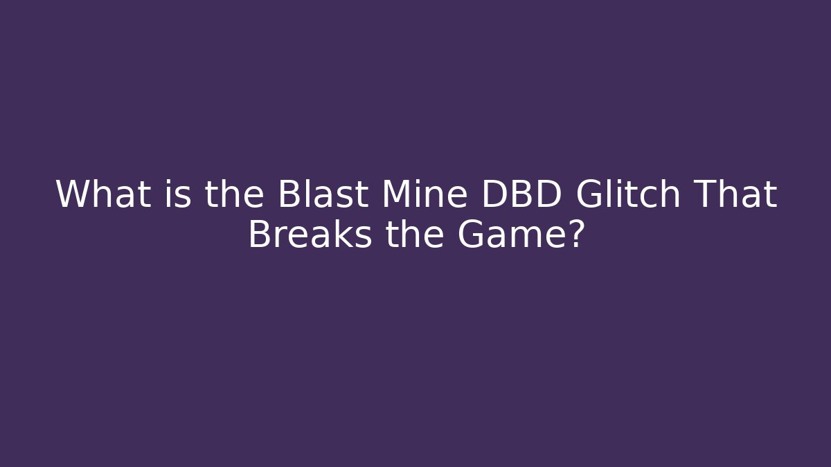 What is the Blast Mine DBD Glitch That Breaks the Game?