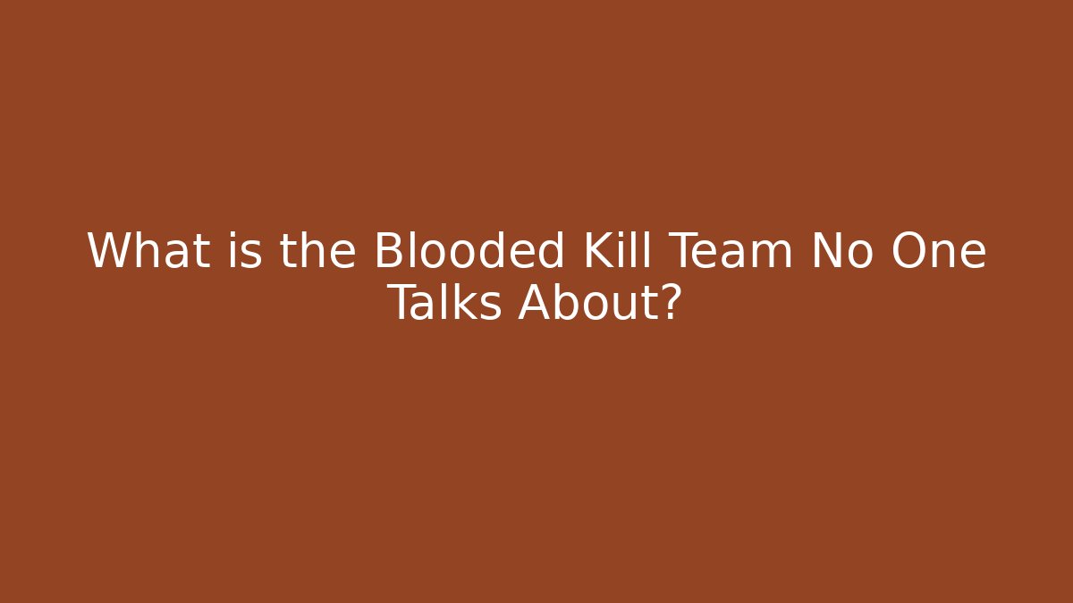 What is the Blooded Kill Team No One Talks About?