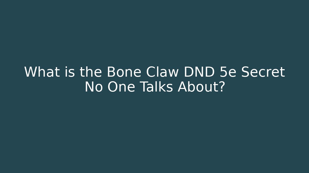 What is the Bone Claw DND 5e Secret No One Talks About?