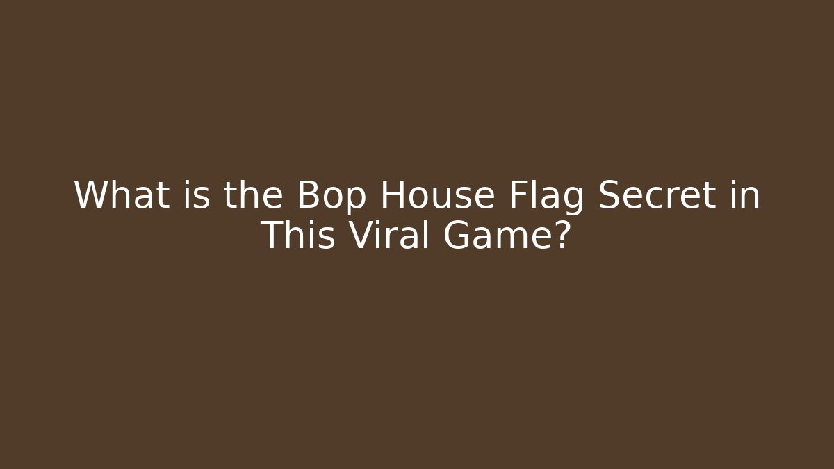 What is the Bop House Flag Secret in This Viral Game?