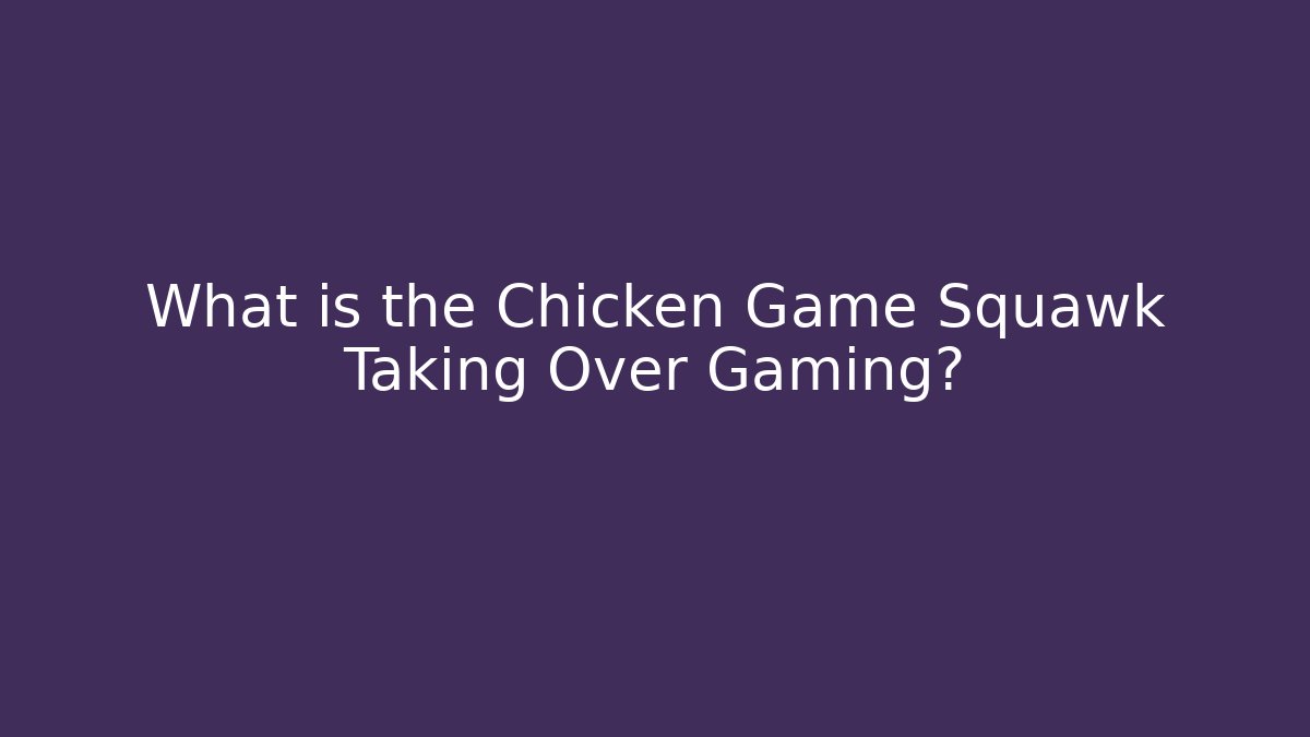 What is the Chicken Game Squawk Taking Over Gaming?