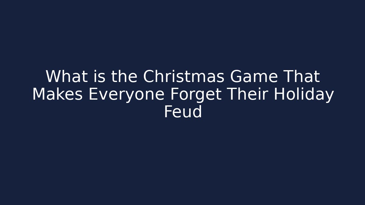 What is the Christmas Game That Makes Everyone Forget Their Holiday Feud