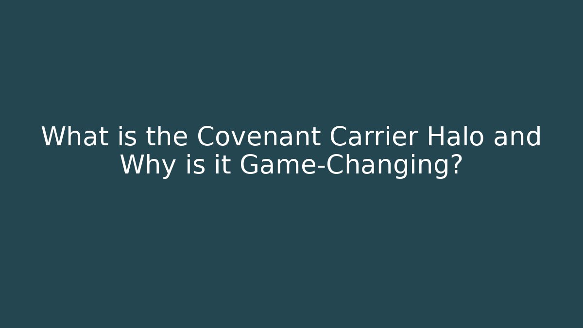 What is the Covenant Carrier Halo and Why is it Game-Changing?