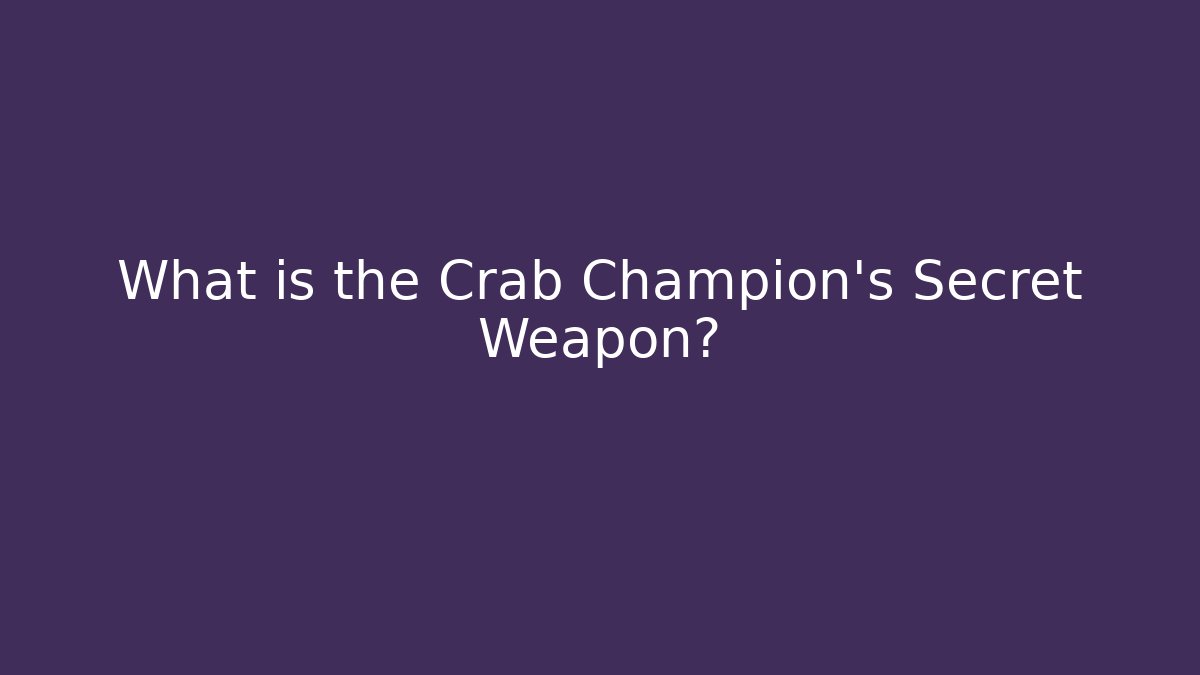 What is the Crab Champion's Secret Weapon?