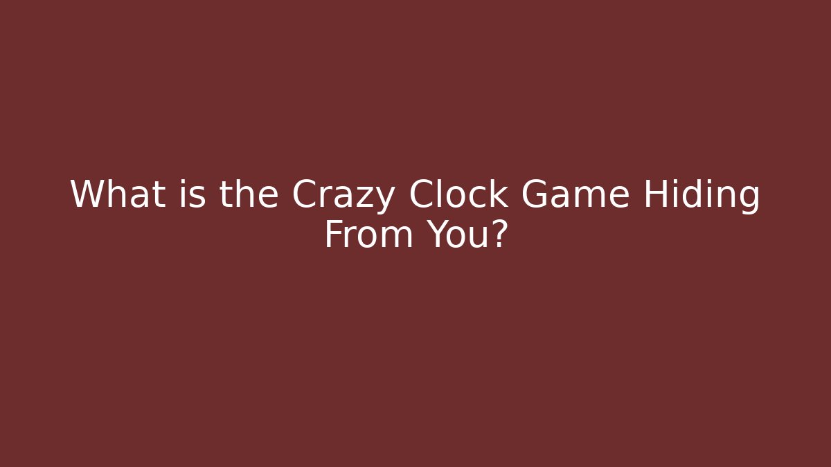 What is the Crazy Clock Game Hiding From You?