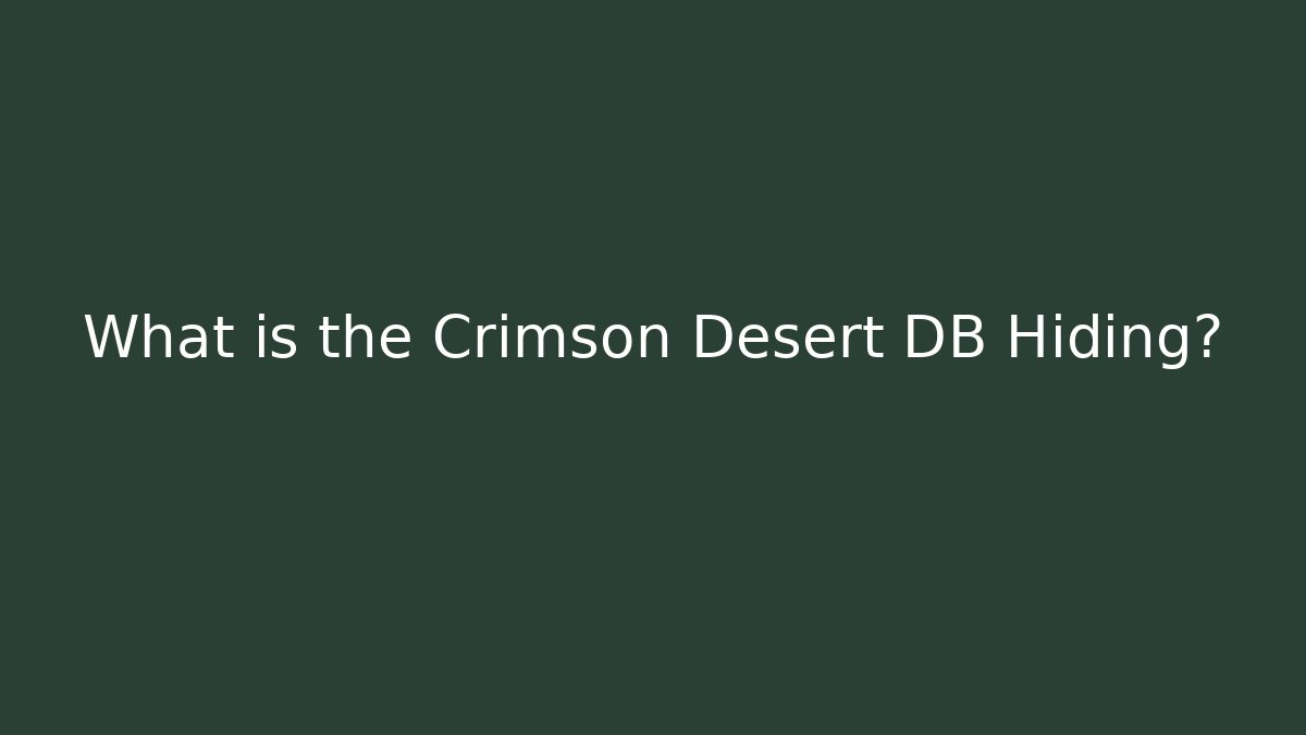 What is the Crimson Desert DB Hiding?