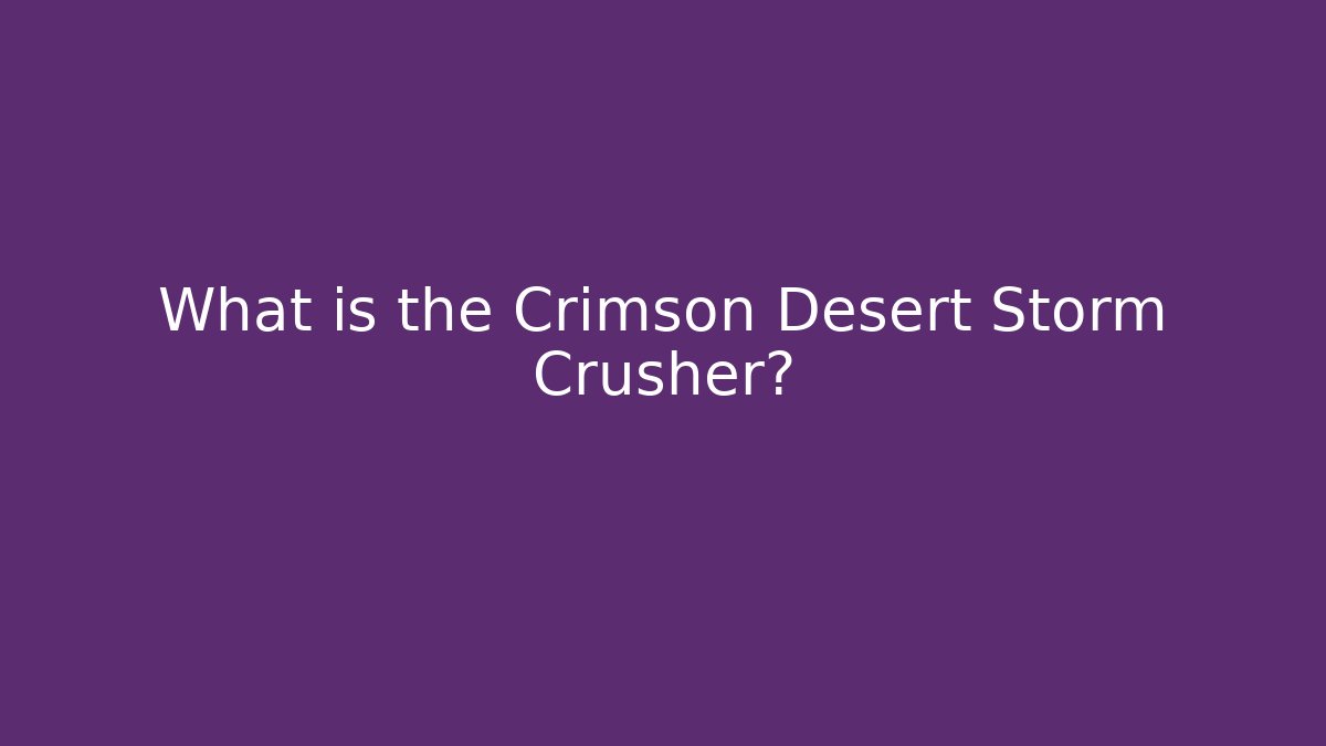 What is the Crimson Desert Storm Crusher?
