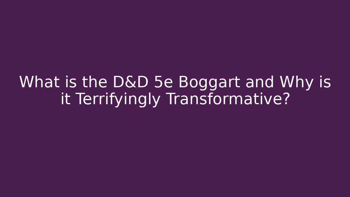 What is the D&D 5e Boggart and Why is it Terrifyingly Transformative?
