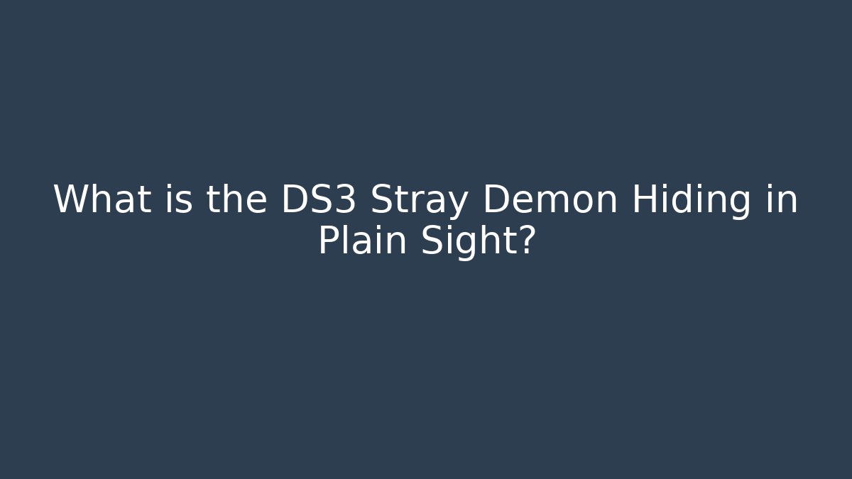 What is the DS3 Stray Demon Hiding in Plain Sight?