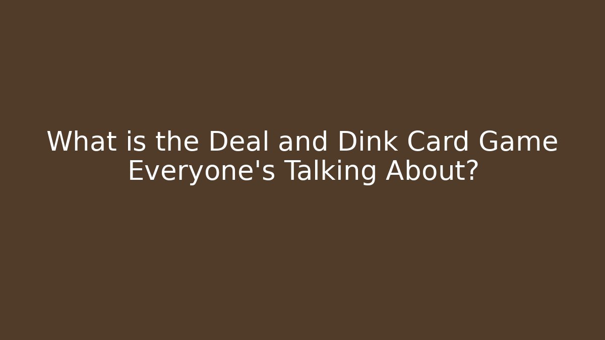What is the Deal and Dink Card Game Everyone’s Talking About?
