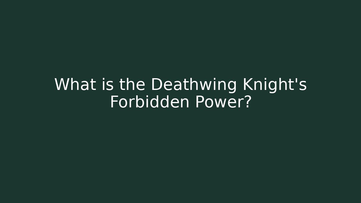 What is the Deathwing Knight's Forbidden Power?