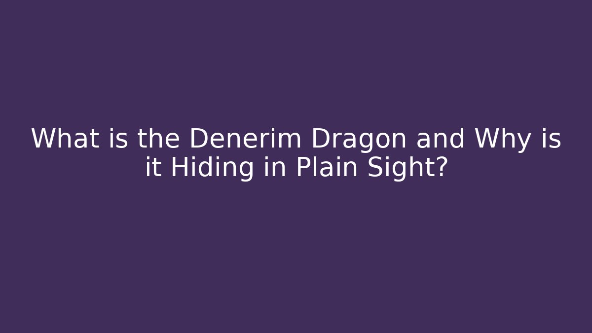 What is the Denerim Dragon and Why is it Hiding in Plain Sight?