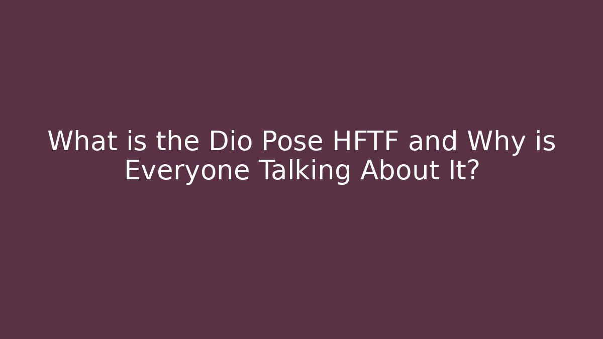 What is the Dio Pose HFTF and Why is Everyone Talking About It? - Método de Aprovação