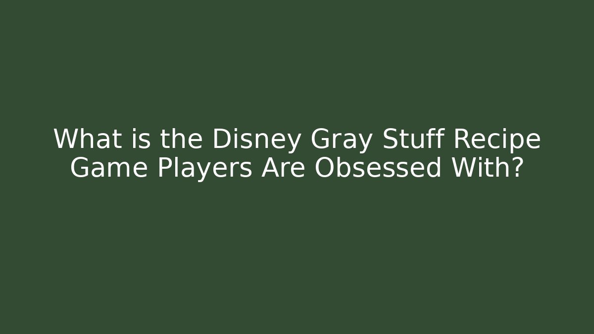 What is the Disney Gray Stuff Recipe Game Players Are Obsessed With?