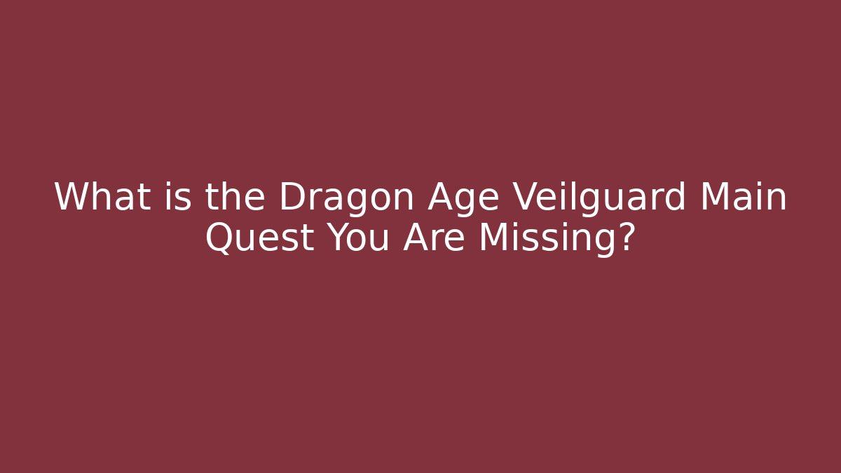 What is the Dragon Age Veilguard Main Quest You Are Missing?
