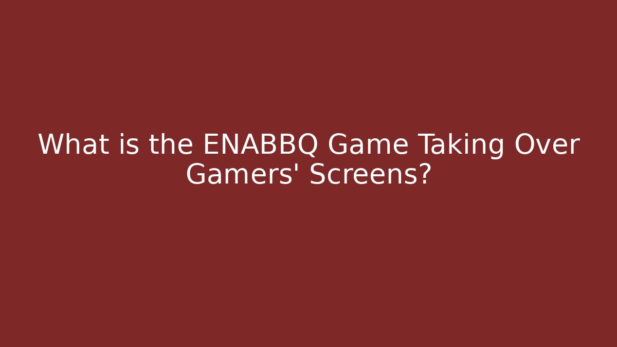 What is the ENABBQ Game Taking Over Gamers' Screens?