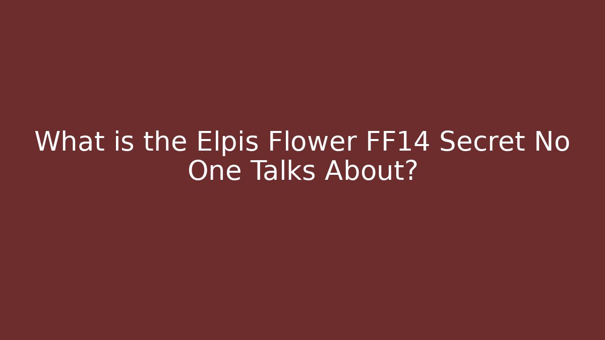 What is the Elpis Flower FF14 Secret No One Talks About?