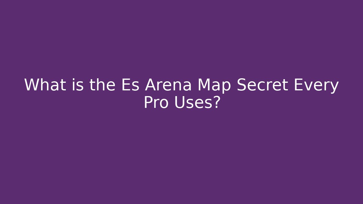 What is the Es Arena Map Secret Every Pro Uses?