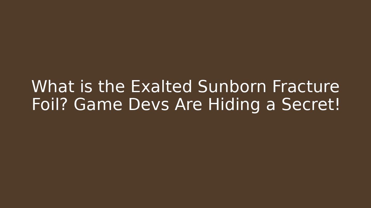 What is the Exalted Sunborn Fracture Foil? Game Devs Are Hiding a Secret!