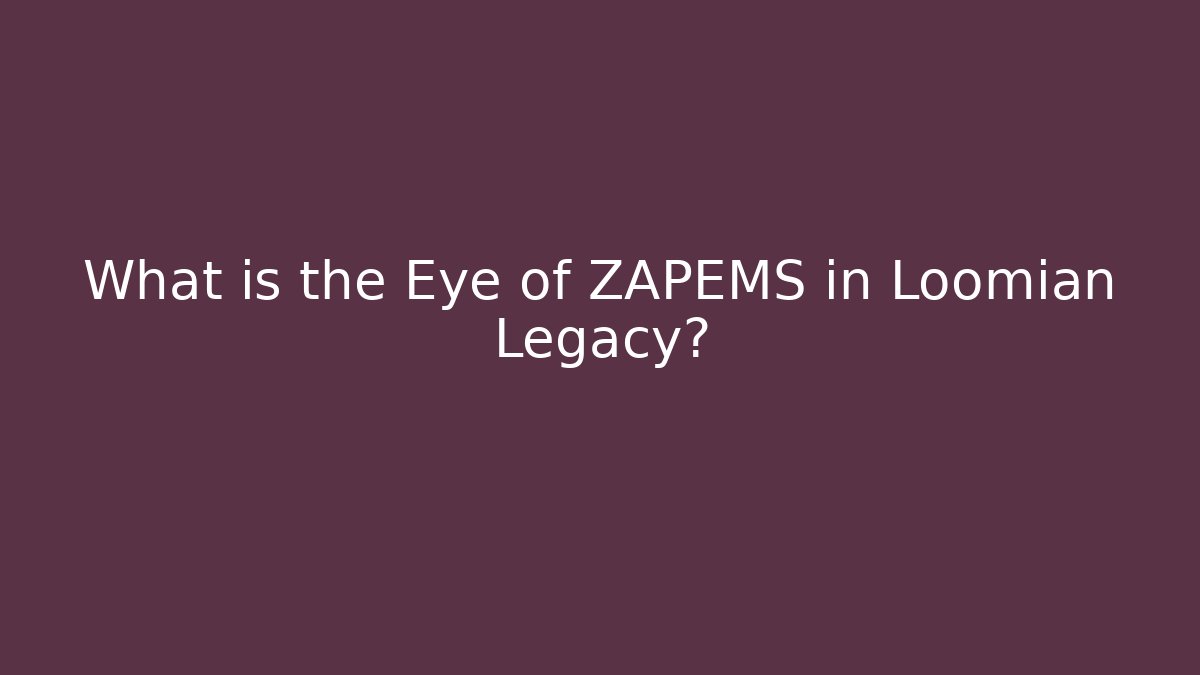 What is the Eye of ZAPEMS in Loomian Legacy?