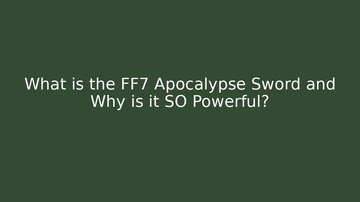 What is the FF7 Apocalypse Sword and Why is it SO Powerful?