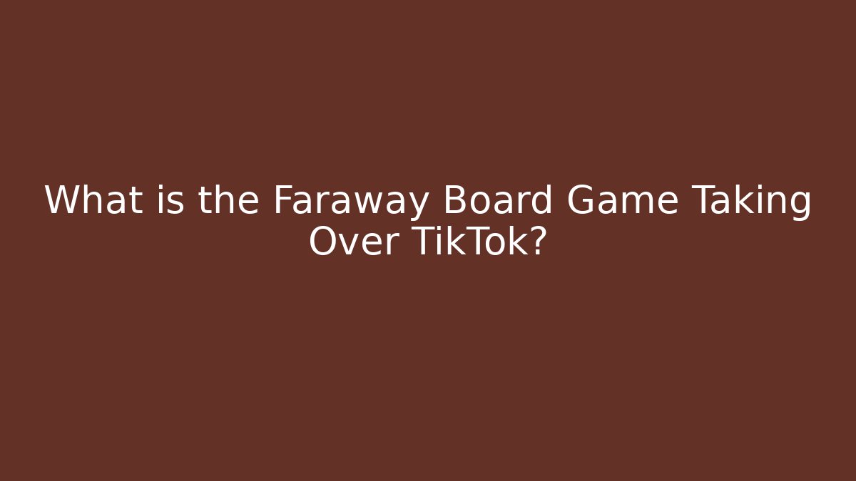 What is the Faraway Board Game Taking Over TikTok?
