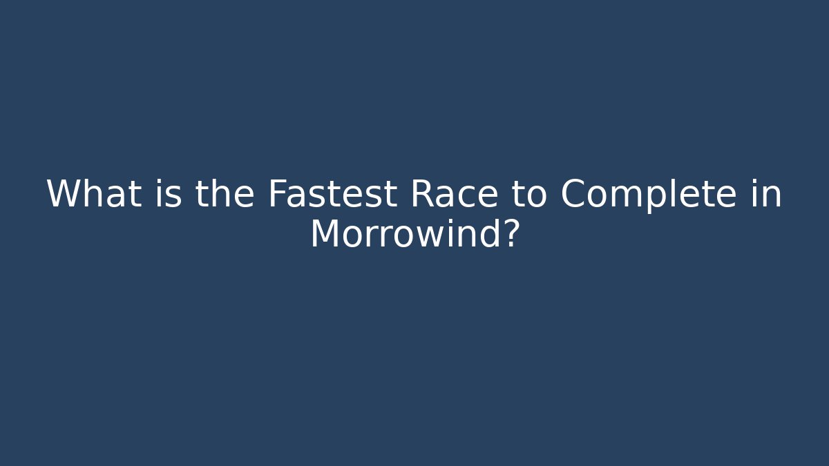 What is the Fastest Race to Complete in Morrowind?