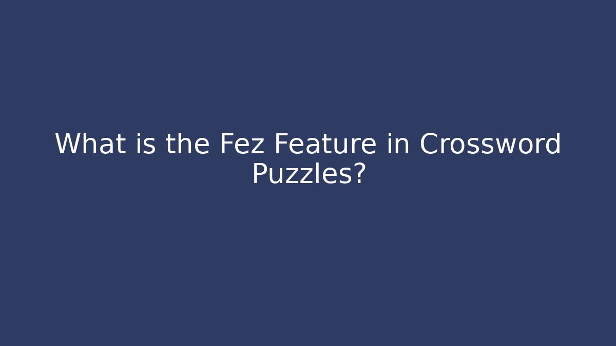 What is the Fez Feature in Crossword Puzzles?