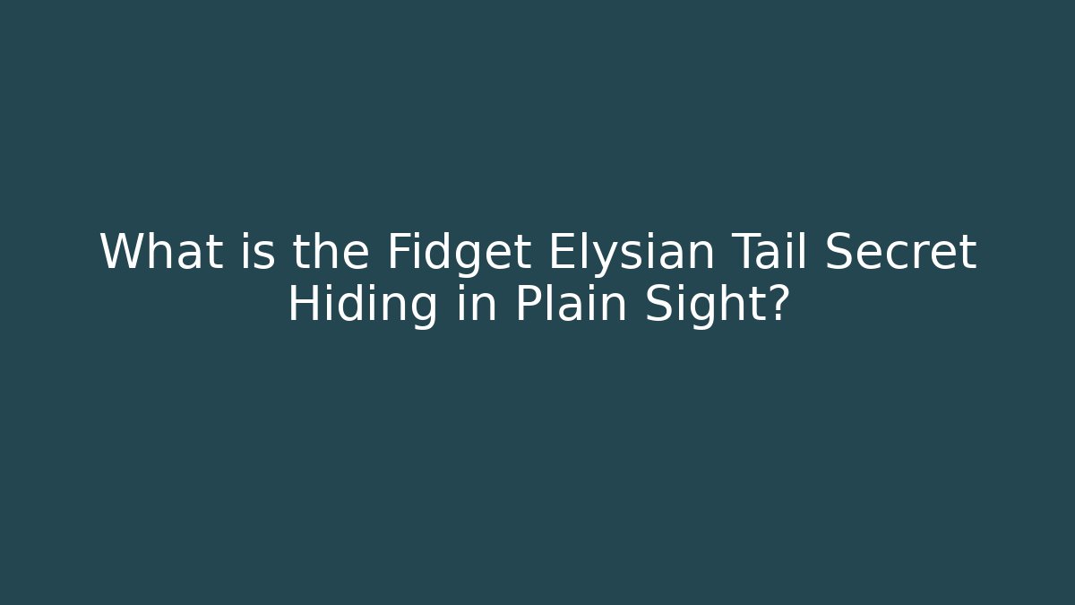 What is the Fidget Elysian Tail Secret Hiding in Plain Sight?