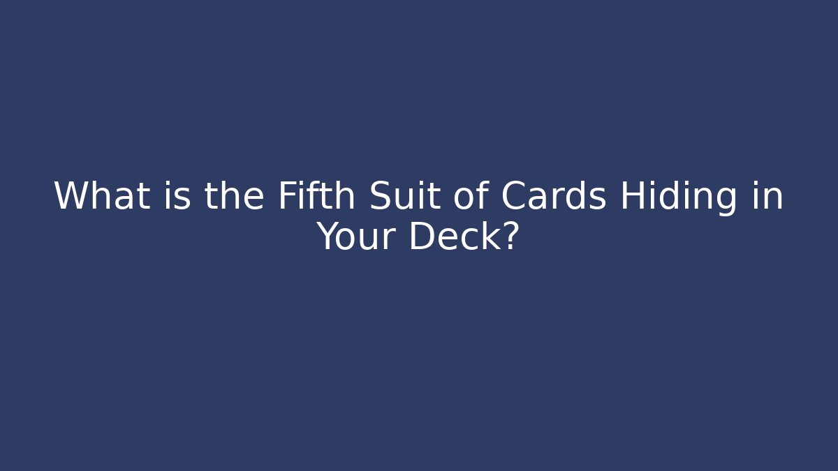 What is the Fifth Suit of Cards Hiding in Your Deck?