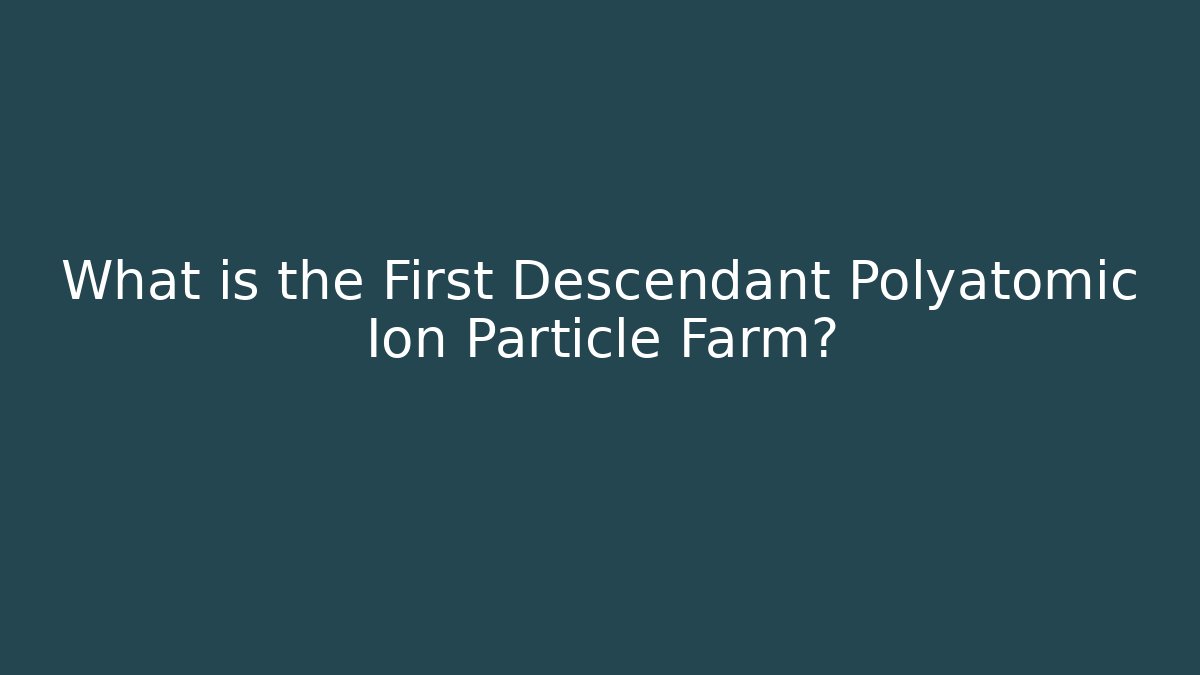What is the First Descendant Polyatomic Ion Particle Farm?