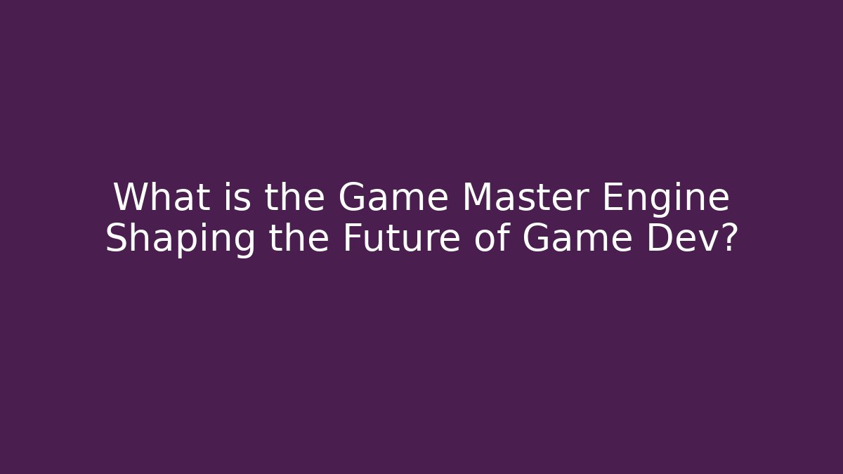 What is the Game Master Engine Shaping the Future of Game Dev?