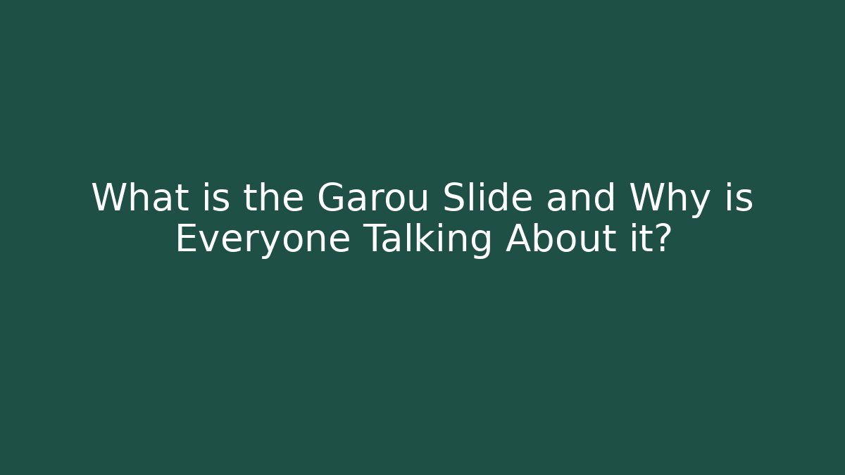 What is the Garou Slide and Why is Everyone Talking About it?