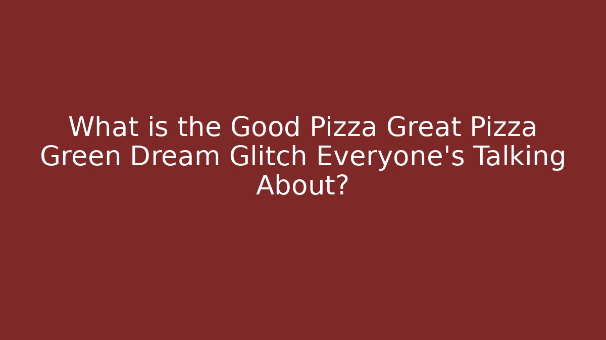 What is the Good Pizza Great Pizza Green Dream Glitch Everyone's Talking About?