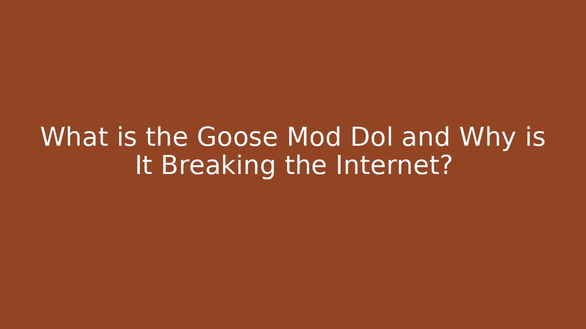 What is the Goose Mod Dol and Why is It Breaking the Internet?