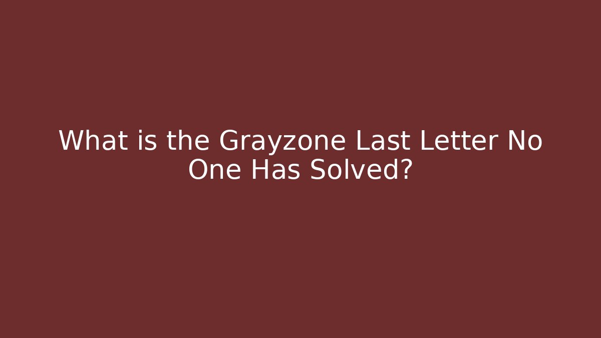 What is the Grayzone Last Letter No One Has Solved?