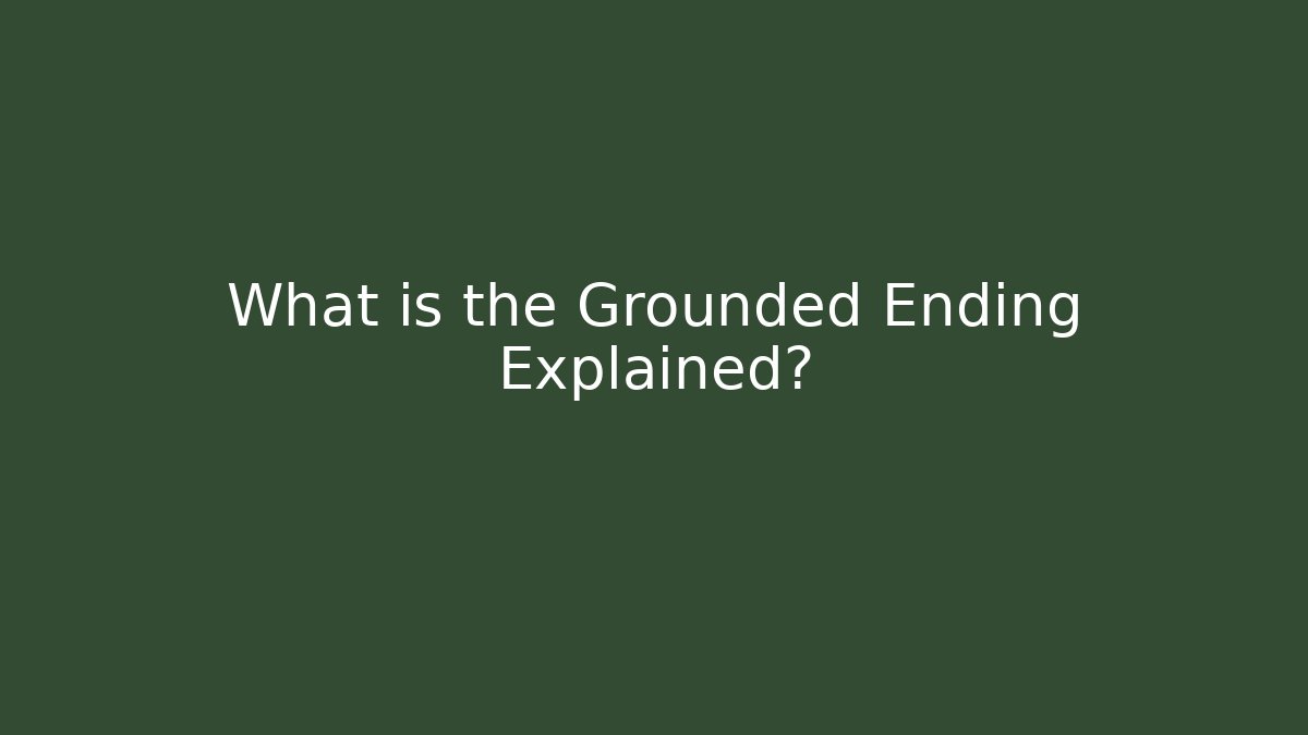What is the Grounded Ending Explained?