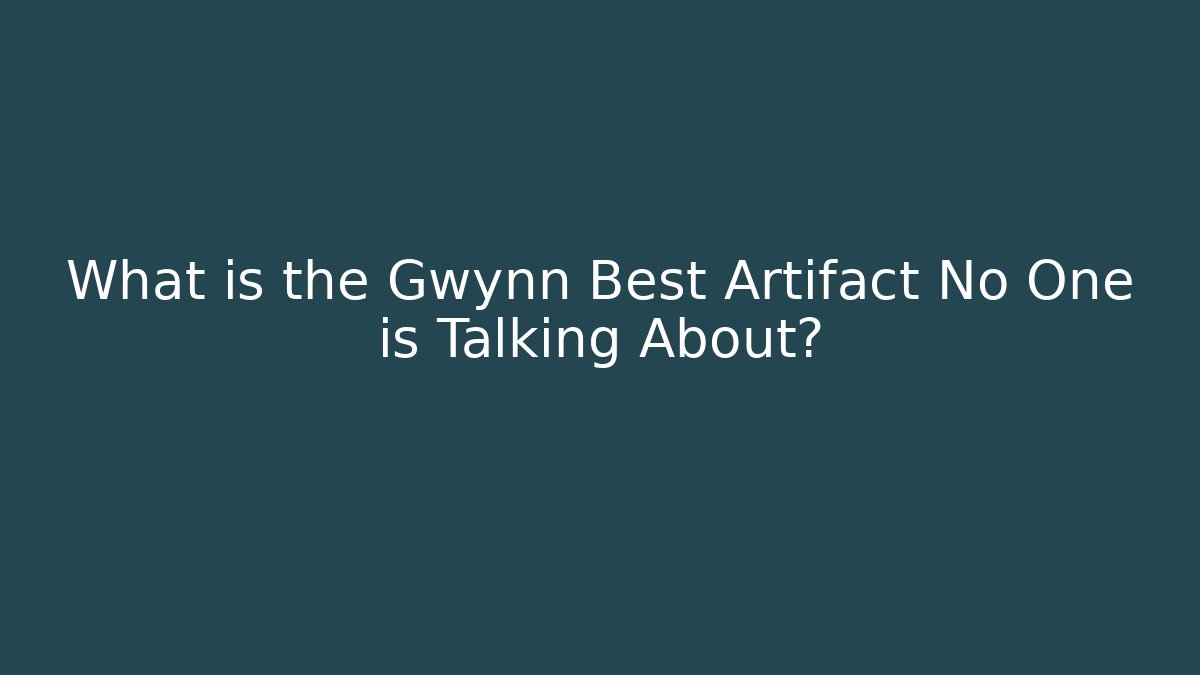What is the Gwynn Best Artifact No One is Talking About?
