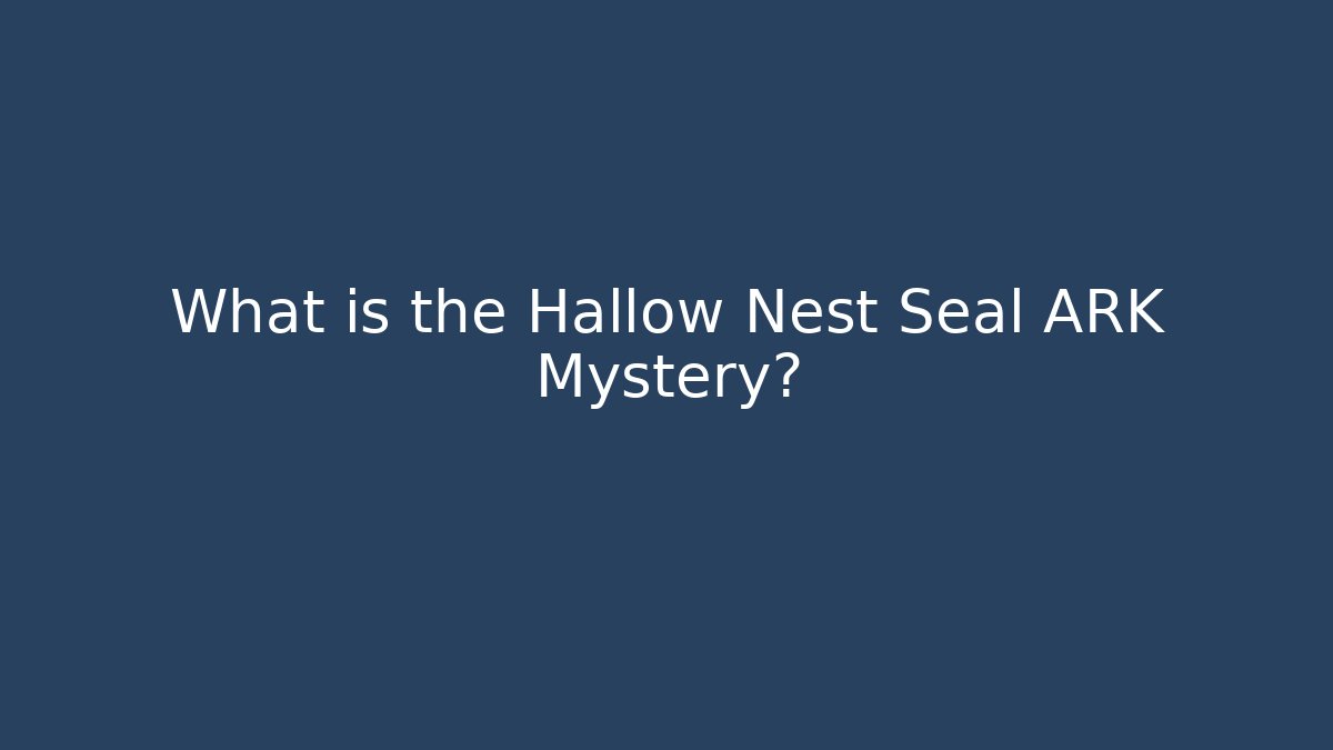 What is the Hallow Nest Seal ARK Mystery?